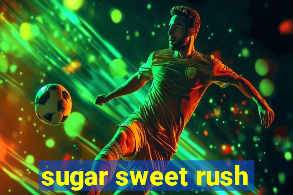 sugar sweet rush