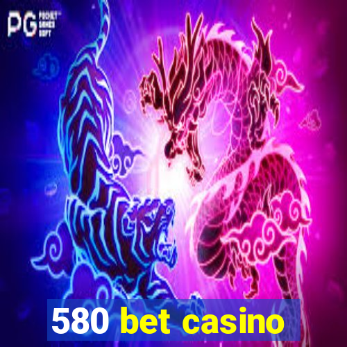 580 bet casino