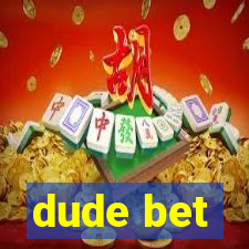 dude bet