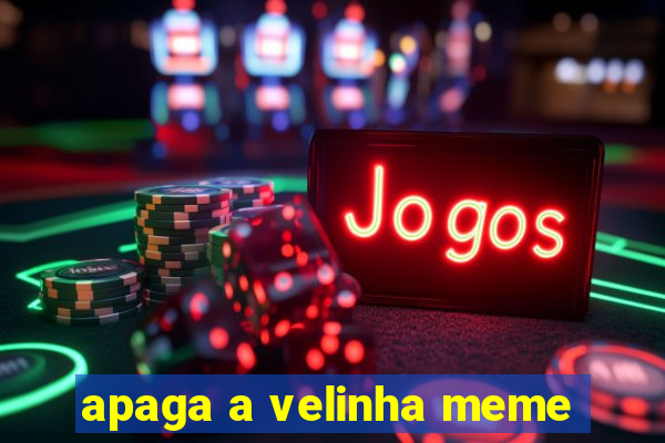 apaga a velinha meme