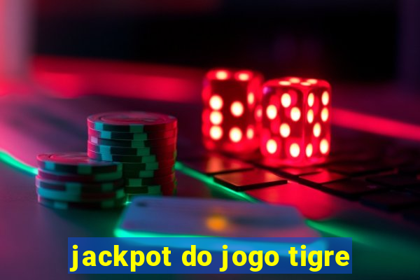 jackpot do jogo tigre