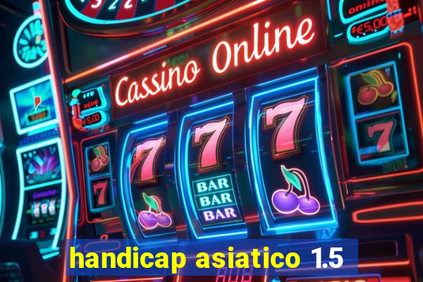 handicap asiatico 1.5