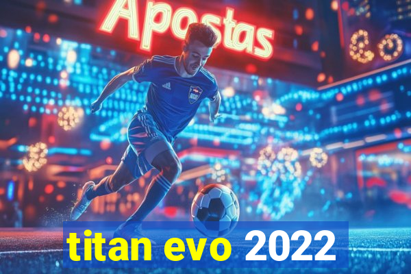 titan evo 2022