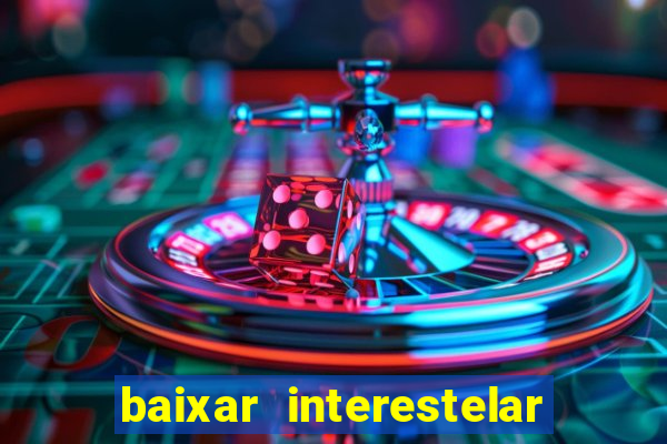 baixar interestelar 4k dublado