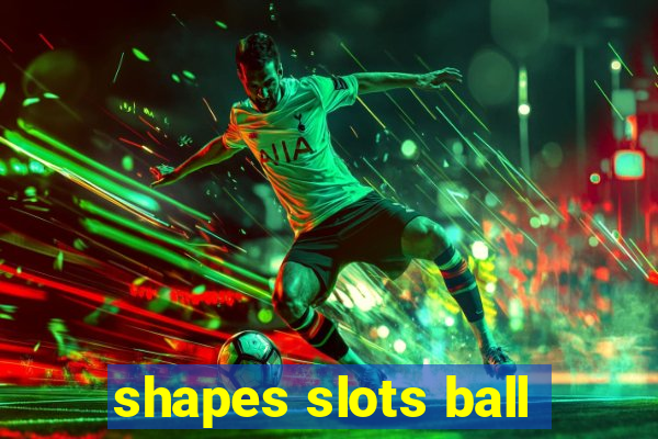 shapes slots ball