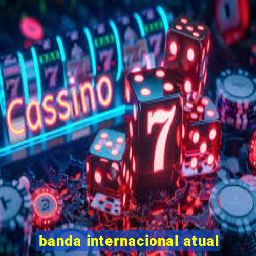 banda internacional atual