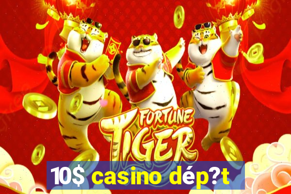 10$ casino dép?t