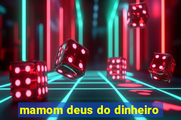 mamom deus do dinheiro