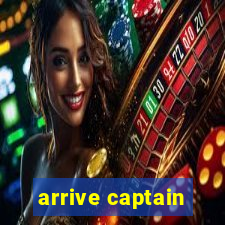 arrive captain