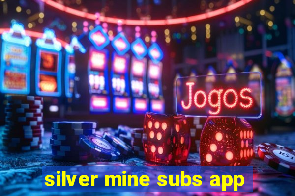 silver mine subs app