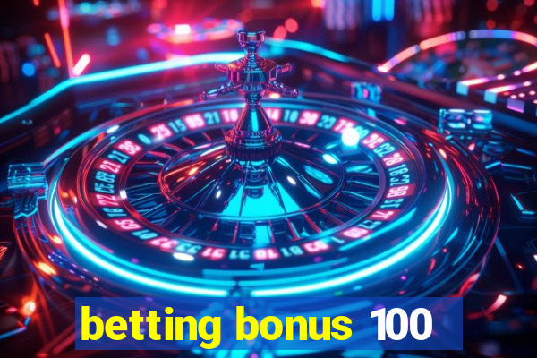 betting bonus 100