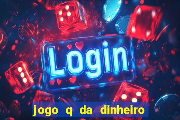 jogo q da dinheiro de verdade