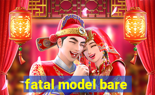 fatal model bare