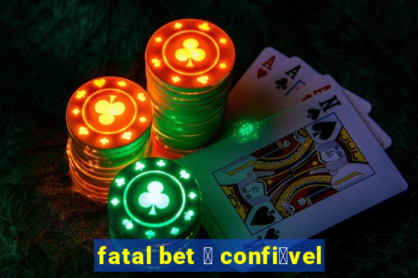 fatal bet 茅 confi谩vel