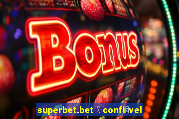 superbet.bet 茅 confi谩vel