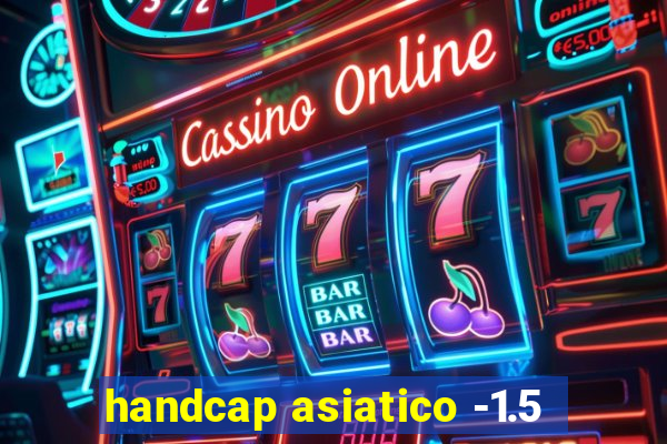 handcap asiatico -1.5