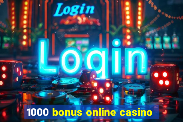 1000 bonus online casino