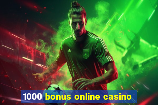 1000 bonus online casino