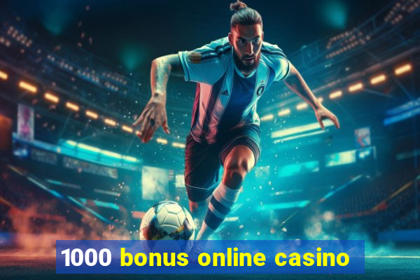 1000 bonus online casino