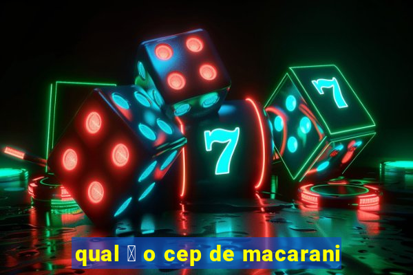 qual 茅 o cep de macarani