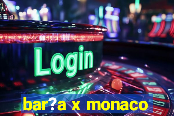 bar?a x monaco