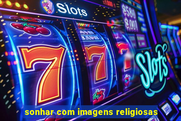 sonhar com imagens religiosas