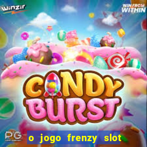 o jogo frenzy slot master paga mesmo