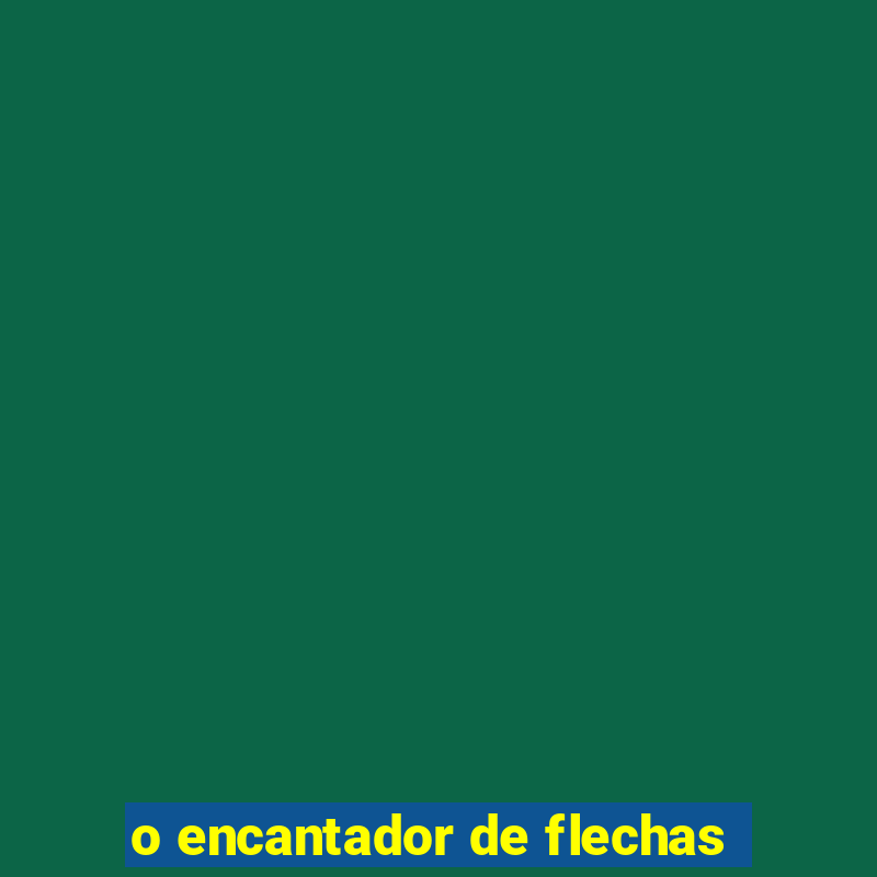 o encantador de flechas