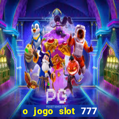 o jogo slot 777 win paga mesmo