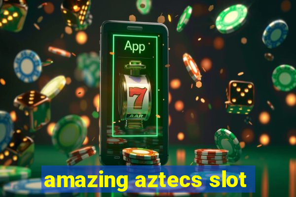 amazing aztecs slot