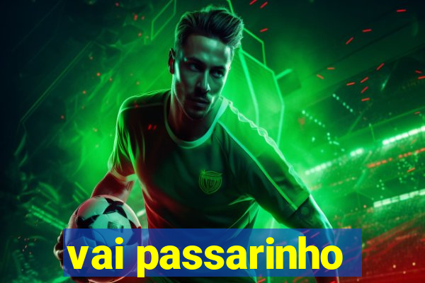 vai passarinho