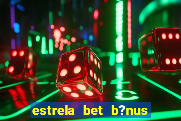 estrela bet b?nus 5 reais