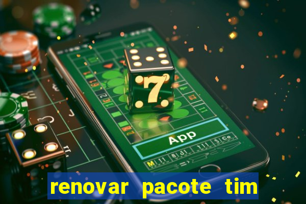 renovar pacote tim beta antes do prazo