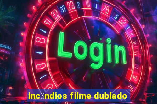 inc锚ndios filme dublado