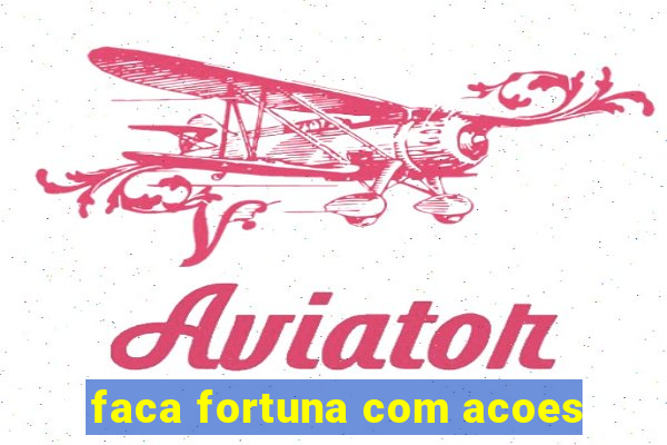 faca fortuna com acoes