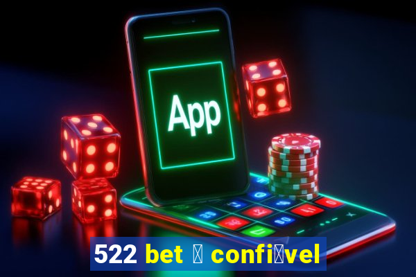 522 bet 茅 confi谩vel