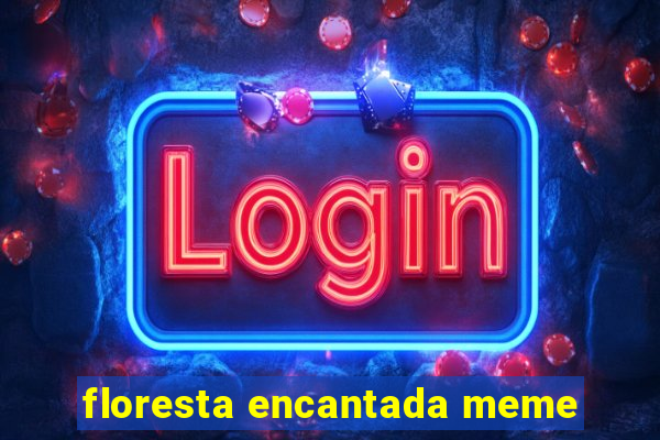 floresta encantada meme