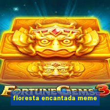 floresta encantada meme