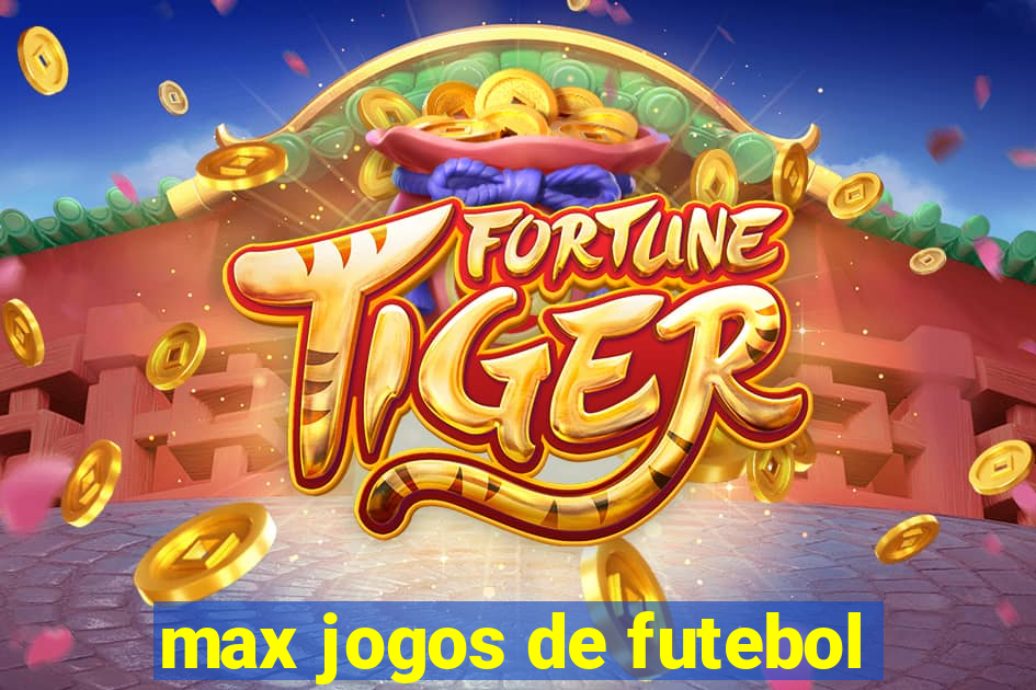 max jogos de futebol