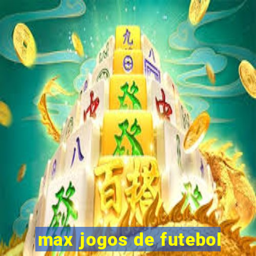 max jogos de futebol