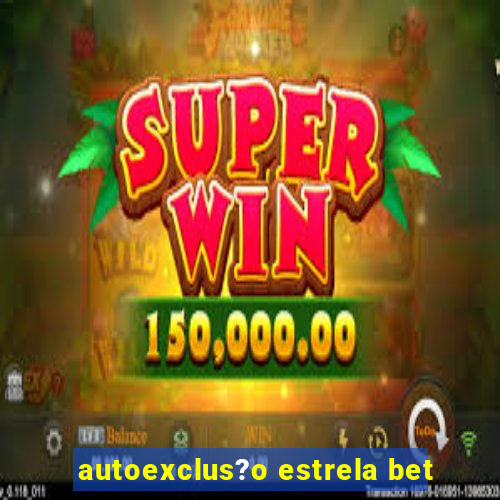 autoexclus?o estrela bet