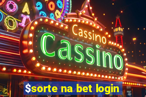 $sorte na bet login