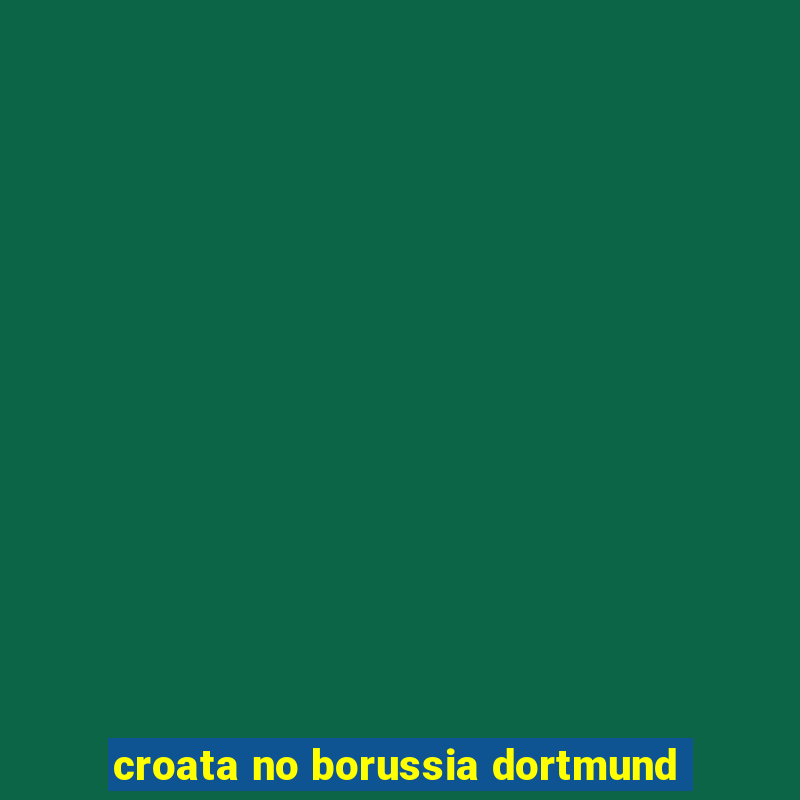 croata no borussia dortmund