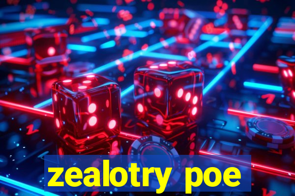 zealotry poe