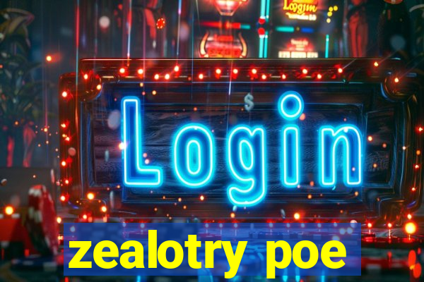 zealotry poe