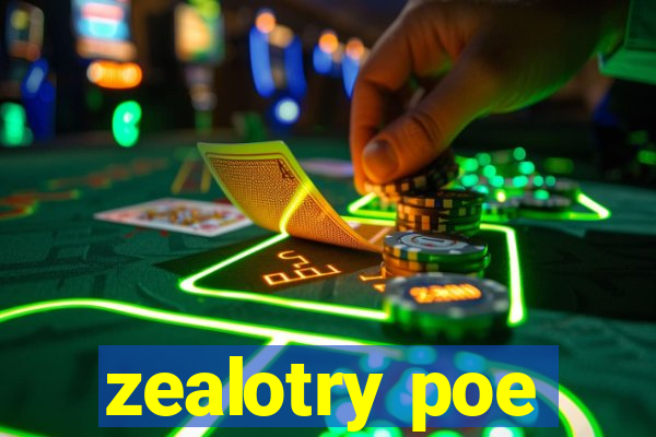 zealotry poe