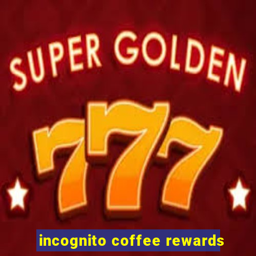 incognito coffee rewards