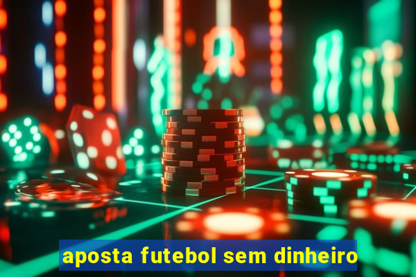 aposta futebol sem dinheiro