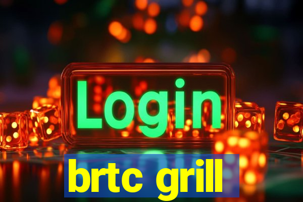 brtc grill