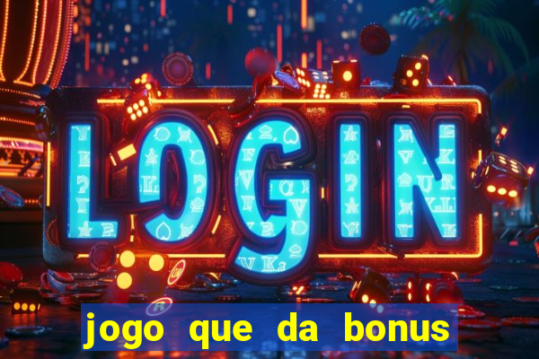 jogo que da bonus para jogar